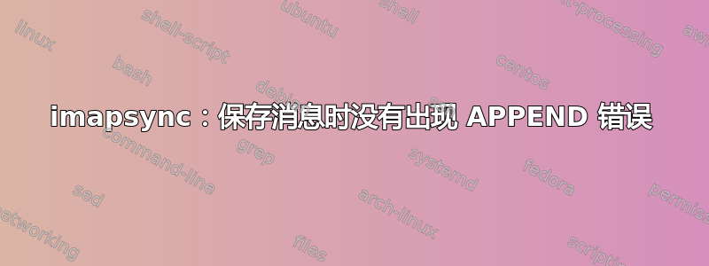 imapsync：保存消息时没有出现 APPEND 错误