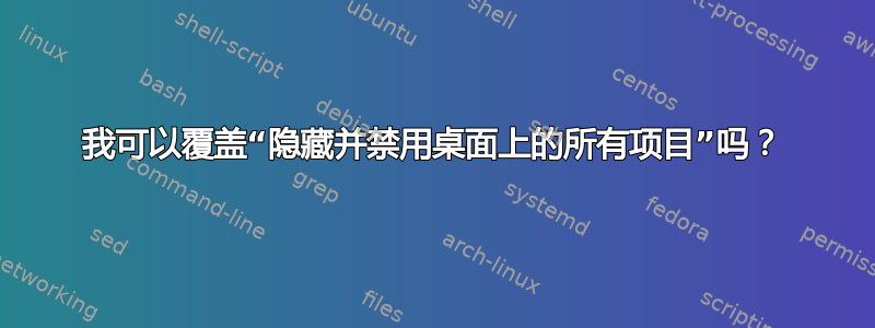 我可以覆盖“隐藏并禁用桌面上的所有项目”吗？