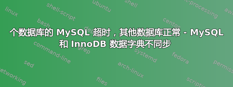 1 个数据库的 MySQL 超时，其他数据库正常 - MySQL 和 InnoDB 数据字典不同步