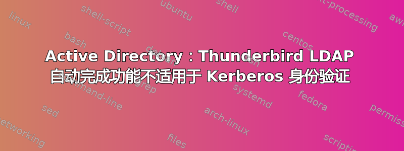Active Directory：Thunderbird LDAP 自动完成功能不适用于 Kerberos 身份验证