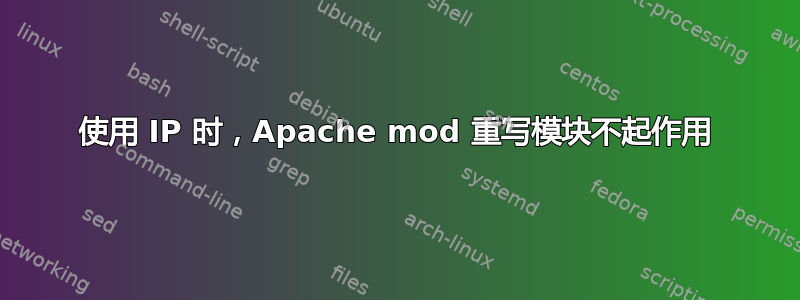 使用 IP 时，Apache mod 重写模块不起作用