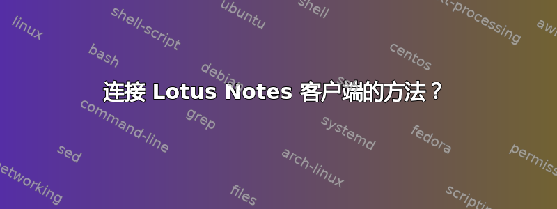 连接 Lotus Notes 客户端的方法？