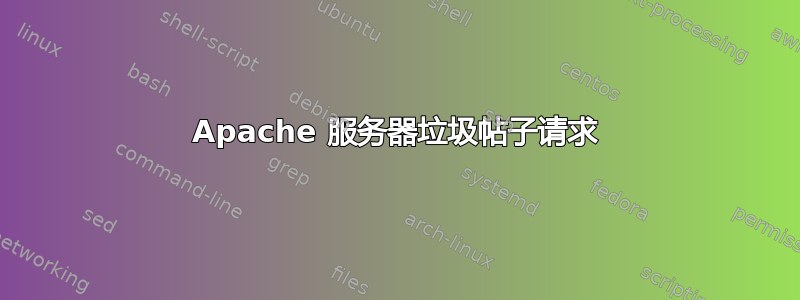 Apache 服务器垃圾帖子请求