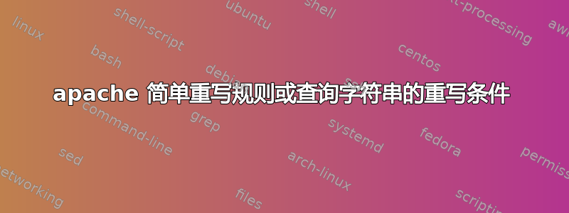 apache 简单重写规则或查询字符串的重写条件