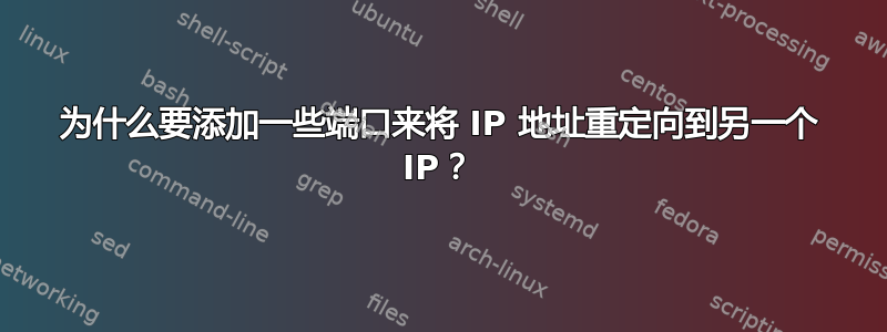 为什么要添加一些端口来将 IP 地址重定向到另一个 IP？