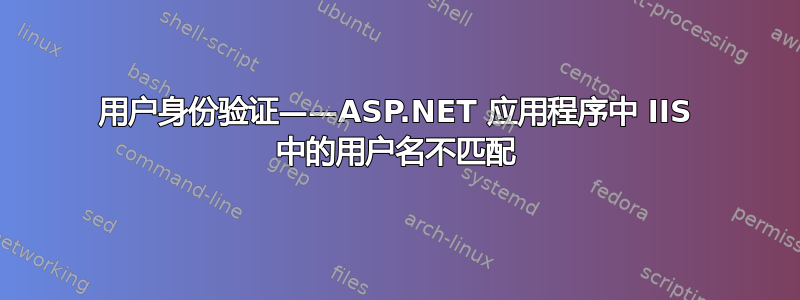 用户身份验证——ASP.NET 应用程序中 IIS 中的用户名不匹配