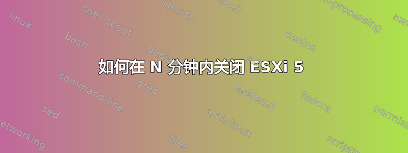 如何在 N 分钟内关闭 ESXi 5