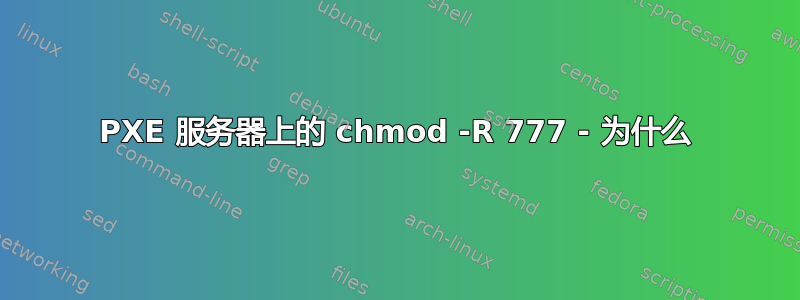 PXE 服务器上的 chmod -R 777 - 为什么