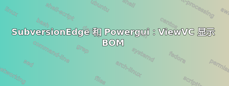 SubversionEdge 和 Powergui：ViewVC 显示 BOM