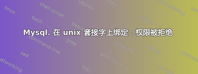 Mysql. 在 unix 套接字上绑定：权限被拒绝