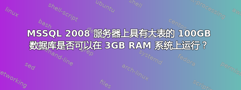 MSSQL 2008 服务器上具有大表的 100GB 数据库是否可以在 3GB RAM 系统上运行？