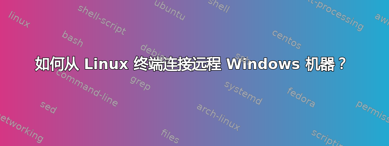 如何从 Linux 终端连接远程 Windows 机器？