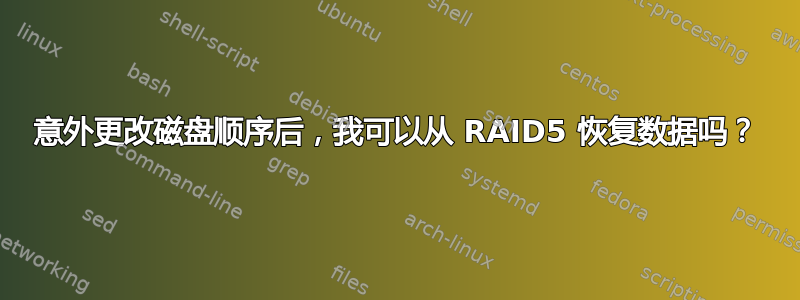 意外更改磁盘顺序后，我可以从 RAID5 恢复数据吗？