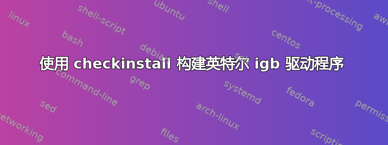 使用 checkinstall 构建英特尔 igb 驱动程序