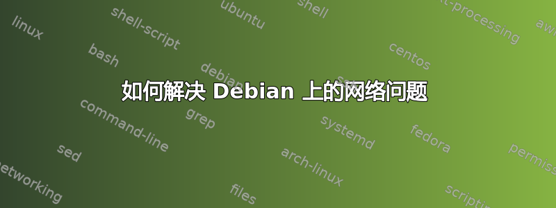 如何解决 Debian 上的网络问题