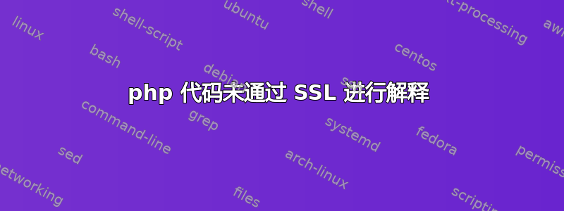 php 代码未通过 SSL 进行解释