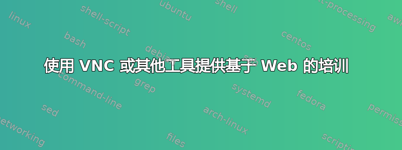 使用 VNC 或其他工具提供基于 Web 的培训 