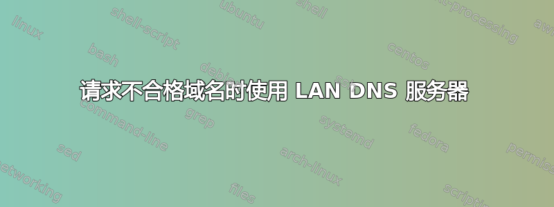 请求不合格域名时使用 LAN DNS 服务器