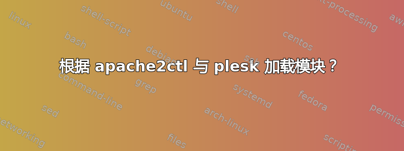 根据 apache2ctl 与 plesk 加载模块？