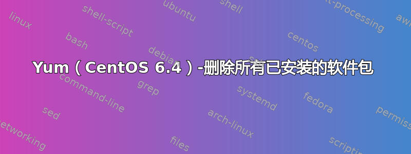 Yum（CentOS 6.4）-删除所有已安装的软件包