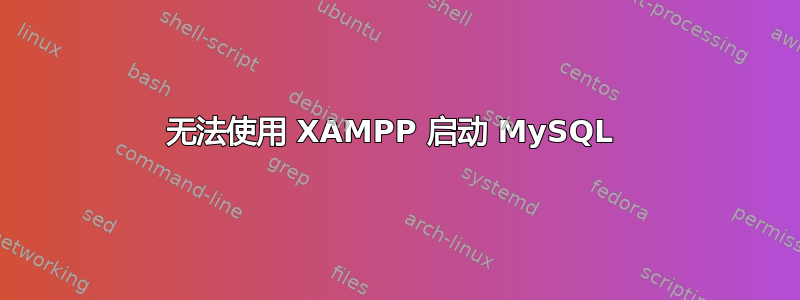 无法使用 XAMPP 启动 MySQL 