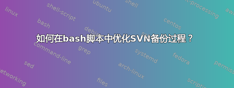 如何在bash脚本中优化SVN备份过程？