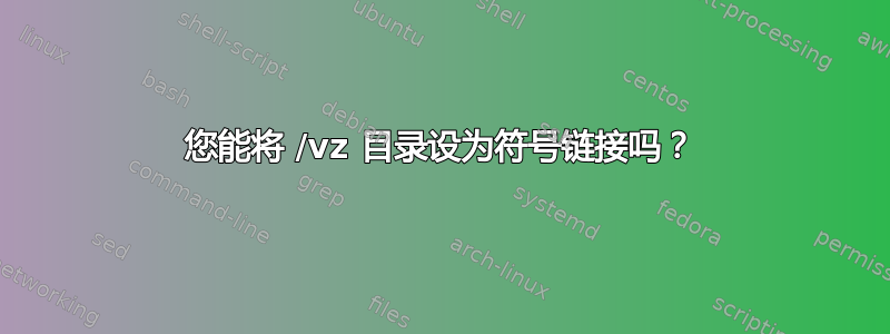 您能将 /vz 目录设为符号链接吗？