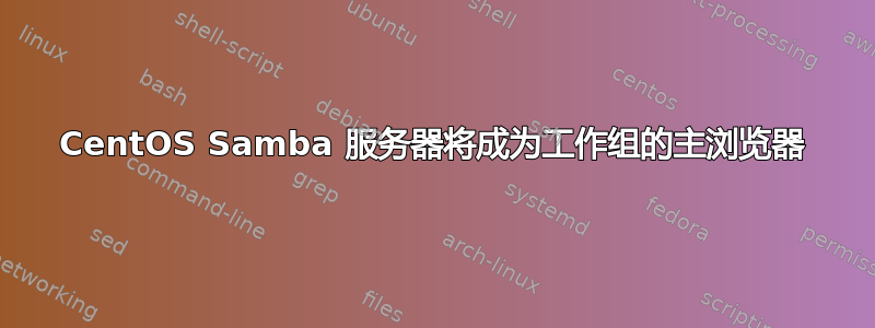 CentOS Samba 服务器将成为工作组的主浏览器