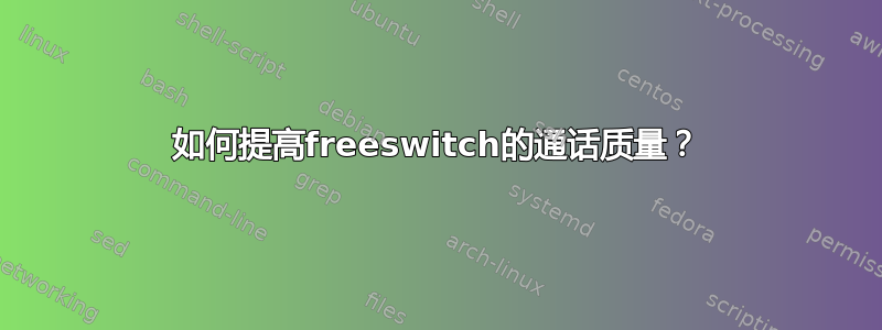 如何提高freeswitch的通话质量？