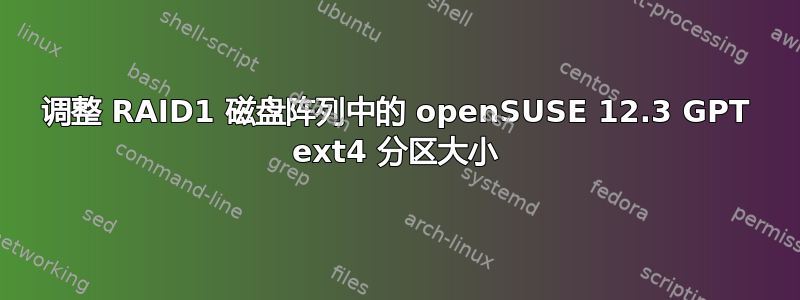 调整 RAID1 磁盘阵列中的 openSUSE 12.3 GPT ext4 分区大小