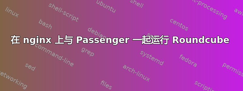 在 nginx 上与 Passenger 一起运行 Roundcube