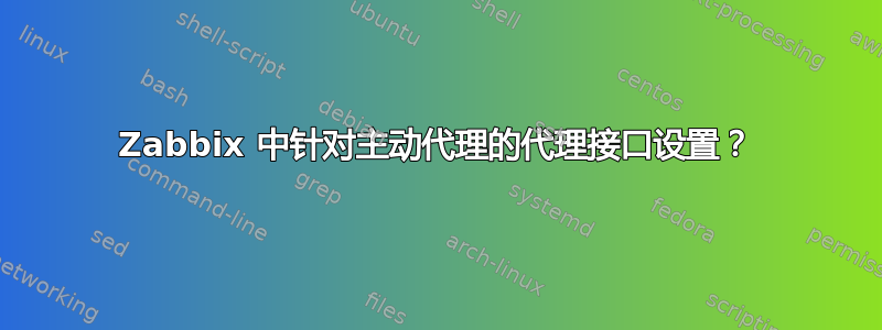 Zabbix 中针对主动代理的代理接口设置？