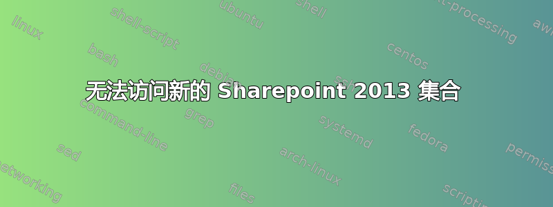 无法访问新的 Sharepoint 2013 集合