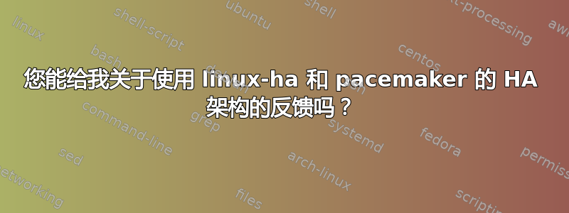 您能给我关于使用 linux-ha 和 pacemaker 的 HA 架构的反馈吗？