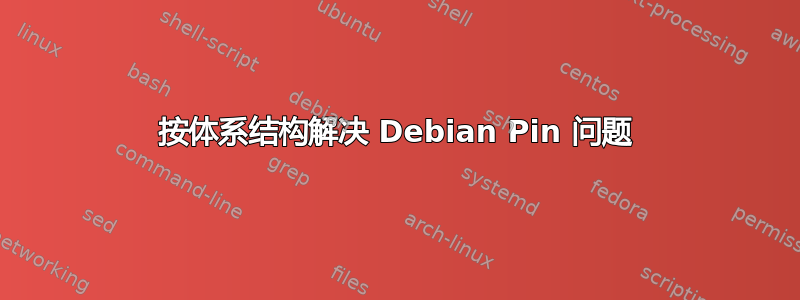 按体系结构解决 Debian Pin 问题