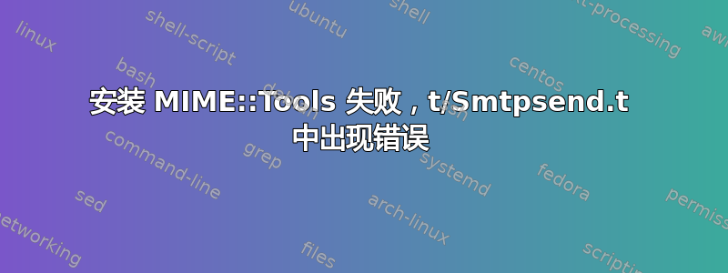 安装 MIME::Tools 失败，t/Smtpsend.t 中出现错误