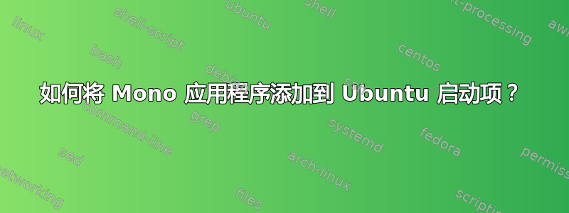 如何将 Mono 应用程序添加到 Ubuntu 启动项？