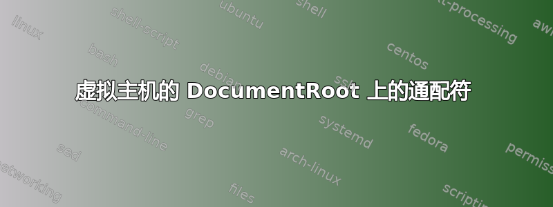 虚拟主机的 DocumentRoot 上的通配符