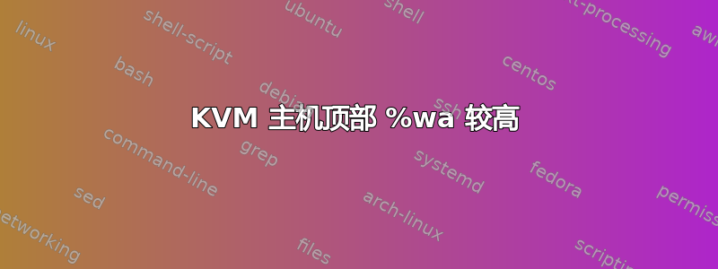 KVM 主机顶部 %wa 较高