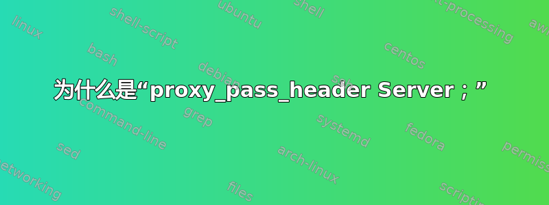 为什么是“proxy_pass_header Server；”