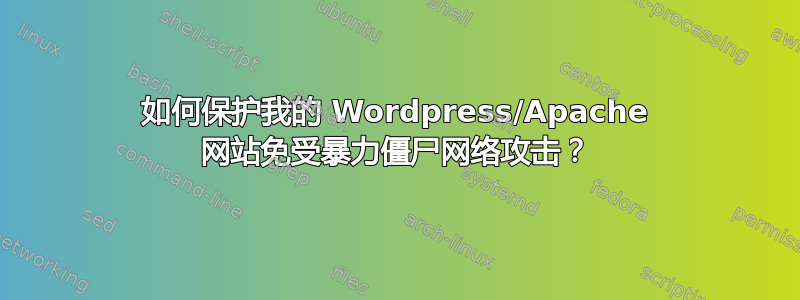 如何保护我的 Wordpress/Apache 网站免受暴力僵尸网络攻击？