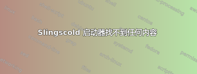 Slingscold 启动器找不到任何内容