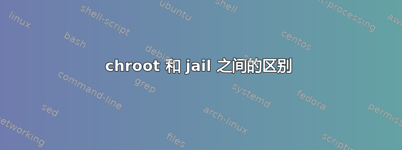 chroot 和 jail 之间的区别