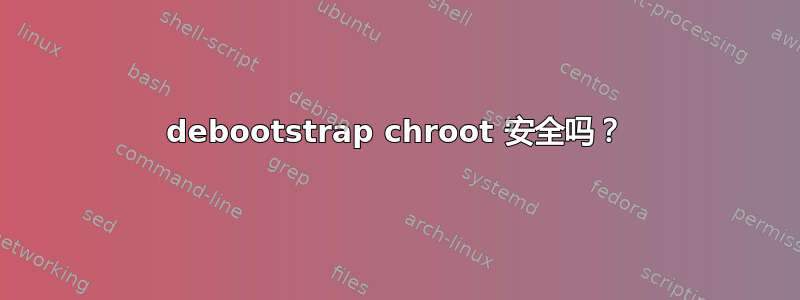 debootstrap chroot 安全吗？