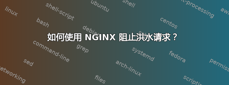 如何使用 NGINX 阻止洪水请求？