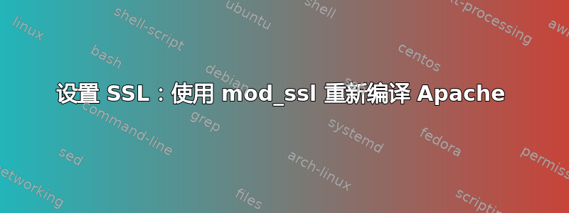 设置 SSL：使用 mod_ssl 重新编译 Apache