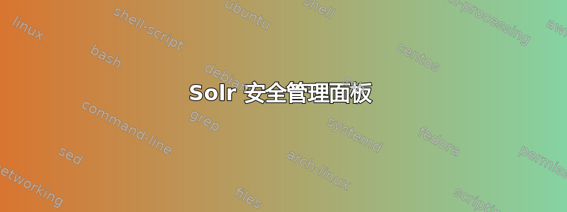 Solr 安全管理面板