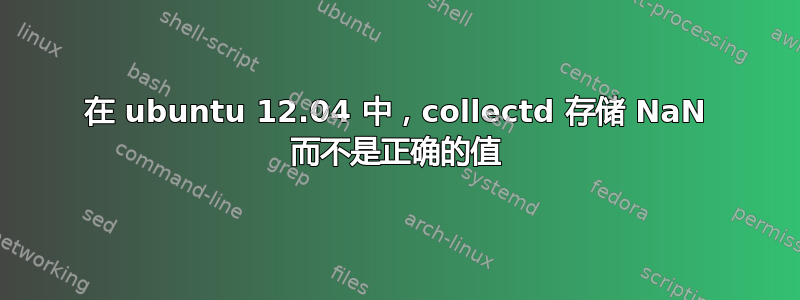 在 ubuntu 12.04 中，collectd 存储 NaN 而不是正确的值