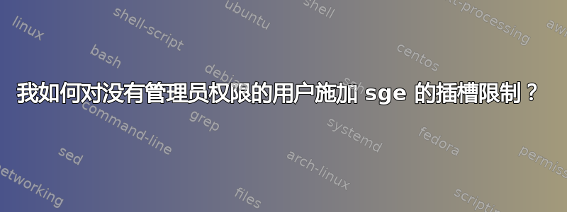 我如何对没有管理员权限的用户施加 sge 的插槽限制？