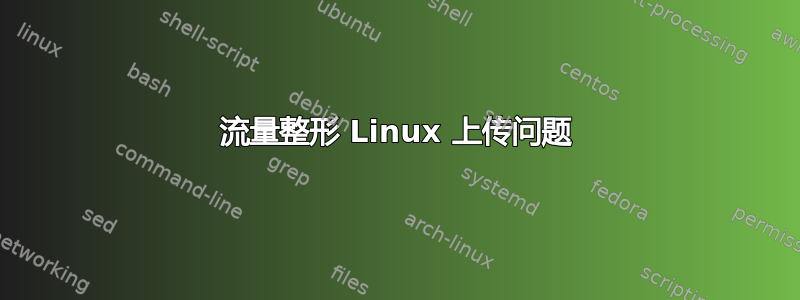 流量整形 Linux 上传问题